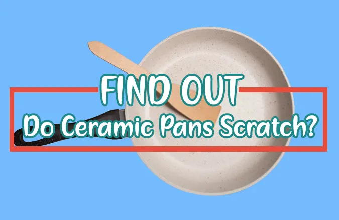 Do Ceramic Pans Scratch? [Are They Safe + How to Avoid]
