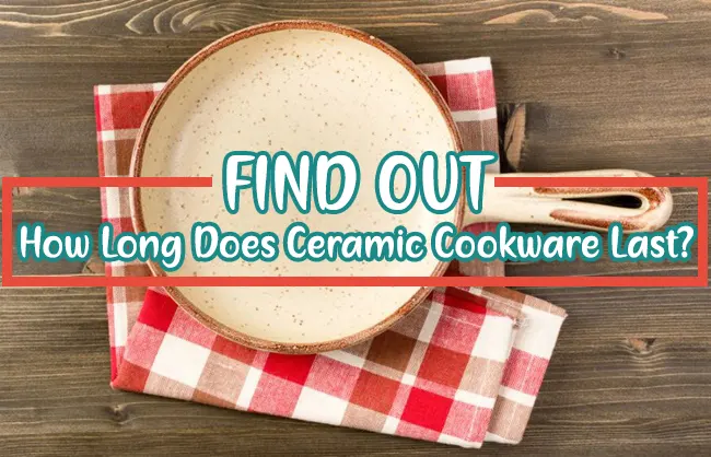 How Long Does Ceramic Cookware Last