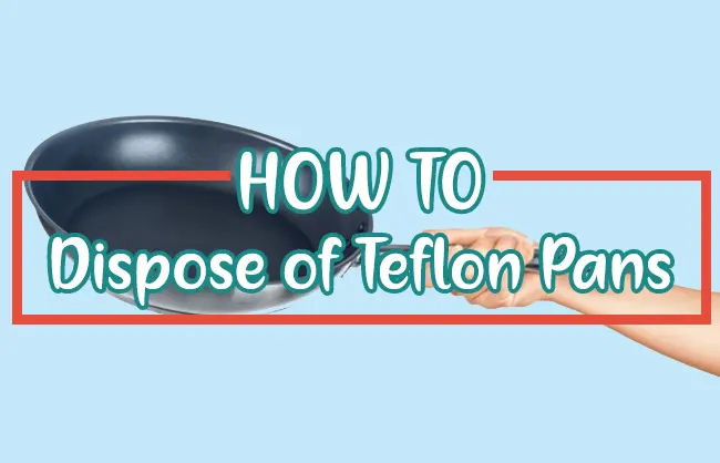 How to Dispose of Teflon Pans? [FIND OUT]
