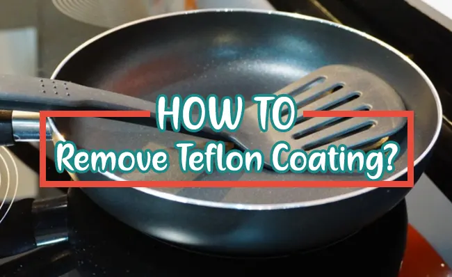 How to Remove Teflon Coating? FIND OUT