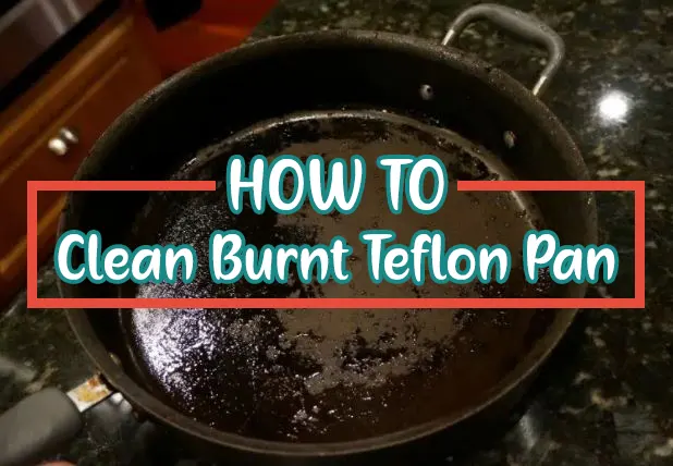 How to Clean Burnt Teflon Pan Without Damaging Coating